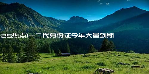 (11-25热点)-二代身份证今年大量到期 换证攻略赶快收藏！